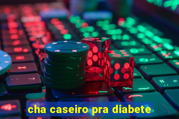 cha caseiro pra diabete